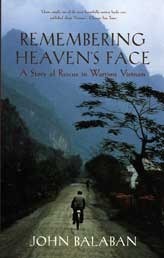 Remembering Heaven's Face: A Story of Rescue in Wartime Vietnam by John Balaban