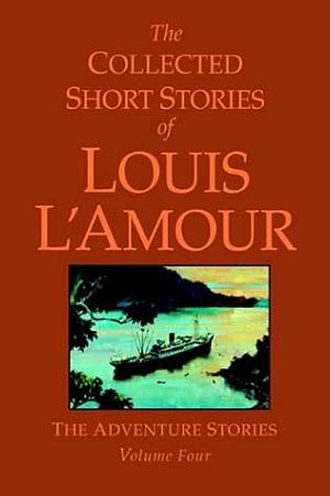 The Collected Short Stories of Louis l'Amour, Volume 4: The Adventure Stories by Louis L'Amour, Beau L'Amour