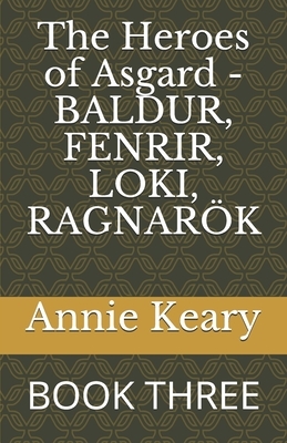 The Heroes of Asgard - BALDUR, FENRIR, LOKI, RAGNARÖK: Book Three by E. Keary, Annie Keary