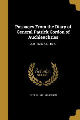 Passages from the Diary of General Patrick Gordon of Auchleuchries by Patrick 1635-1699 Gordon