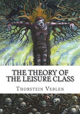 The Theory of the Leisure Class by Thorstein Veblen