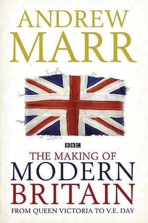 The Making of Modern Britain by Andrew Marr