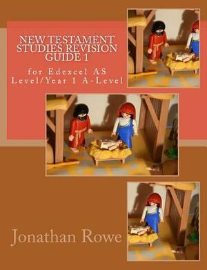 New Testament Studies Revision Guide 1: for Edexcel AS Level/Year 1 A-Level by Jonathan Rowe