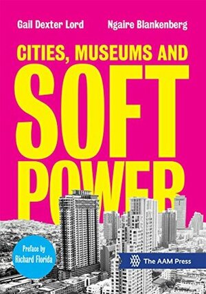 Cities, Museums and Soft Power by Gail Dexter Lord, Ngaire Blankenberg