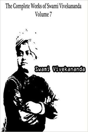 The Complete Works of Swami Vivekananda: Volume 7 by Swami Vivekananda