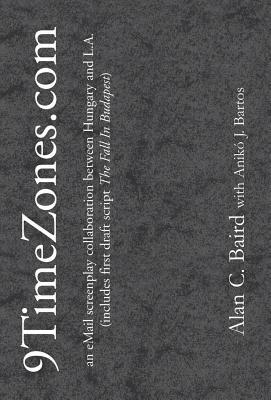 9TimeZones.Com: An eMail Screenplay Collaboration Between Hungary and L.A. by Alan C. Baird