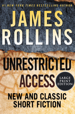 Unrestricted Access: New and Classic Short Fiction by James Rollins
