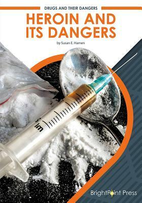 Heroin and Its Dangers by Susan E. Hamen