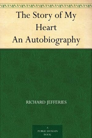 The Story of My Heart An Autobiography by Richard Jefferies