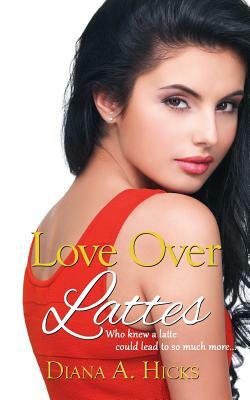 Love Over Lattes by Diana A. Hicks