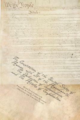 The Constitution of the United States of America, with all of the Amendments; The Declaration of Independence; and The Articles of Confederation by James Madison, Done In Convention