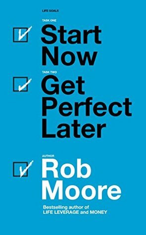 Start Now. Get Perfect Later. by Rob Moore