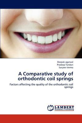 A Comparative Study of Orthodontic Coil Springs by Deepak Agarwal, Pradeep Tandon, Sanjeev Verma