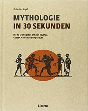 Mythologie in 30 Sekunden by Robert A. Segal