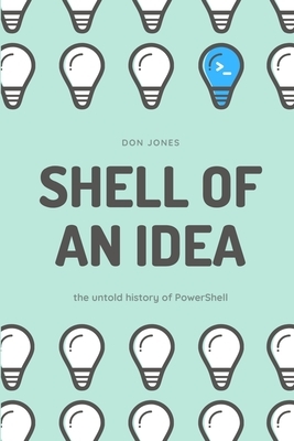 Shell of an Idea: The Untold History of PowerShell by Don Jones
