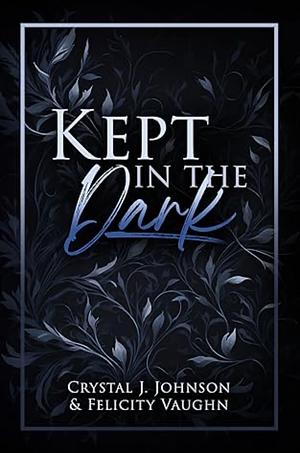 Kept In The Dark by Crystal J. Johnson, Felicity Vaughn