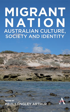 Migrant Nation: Australian Culture, Society and Identity by Paul Longley Arthur