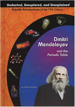 Dmitri Mendeleyev and the Periodic Table by Susan Zannos