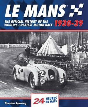 Le Mans 1930-39: The Official History of the World's Greatest Motor Race by Quentin Spurring