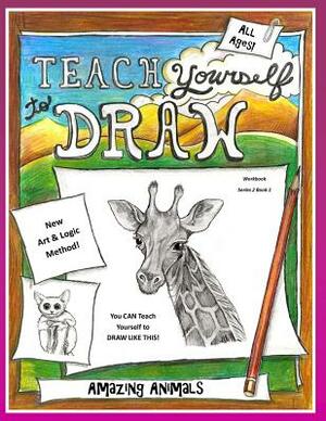 Teach Yourself to Draw - Amazing Animals: For Artists and Animal Lovers of All Ages by Sarah Janisse Brown