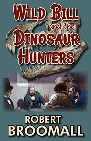 Wild Bill and the Dinosaur Hunters by Robert Broomall