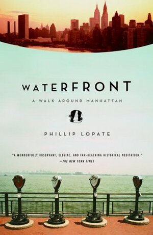 Waterfront: A Walk Around Manhattan by Phillip Lopate
