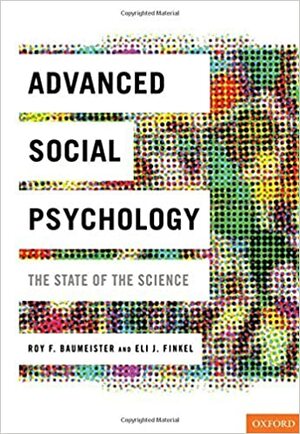 Advanced Social Psychology: The State of the Science by Eli J. Finkel, Roy F. Baumeister