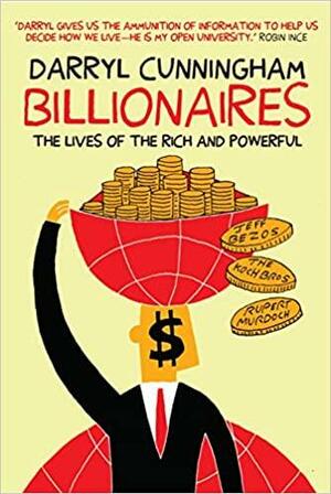 Billionaires: The Lives of the Rich and Powerful by Darryl Cunningham