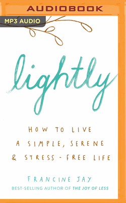 Lightly: How to Live a Simple, Serene & Stress-Free Life by Francine Jay