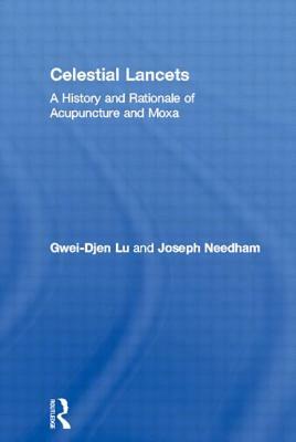 Celestial Lancets: A History and Rationale of Acupuncture and Moxa by Gwei-Djen Lu, Joseph Needham