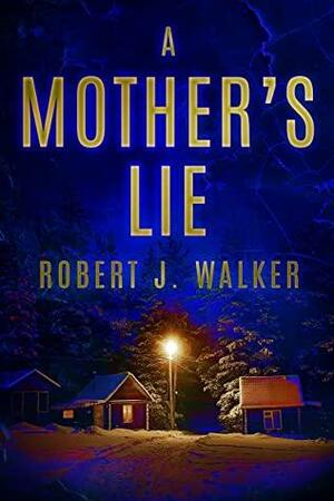 A Mother's Lie: A Riveting Kidnapping Mystery by Robert J. Walker