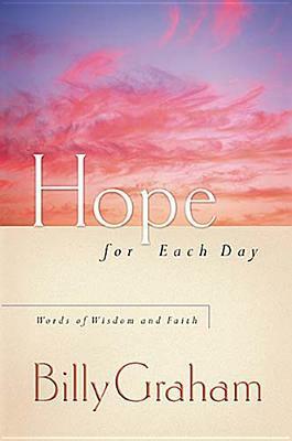 Hope for Each Day: Words of Wisdom and Faith by Billy Graham