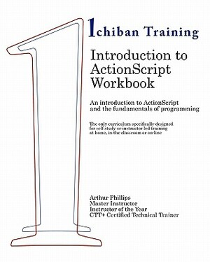 Introduction to ActionScript Workbook: An introduction to ActionScript and the fundamentals of programming. The only curriculum specifically designed by Arthur Phillips
