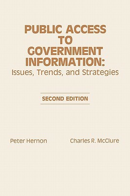 Public Access to Government Information: Issues, Trends and Strategies, 2nd Edition by Charles R. McClure, Peter Hernon