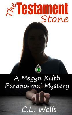 The Testament Stone: A Megyn Keith Paranormal Mystery by C. L. Wells