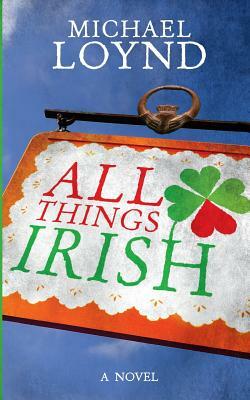 All Things Irish by Michael Loynd