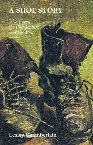 A Shoe Story: Van Gogh, the Philosophers and the West by Lesley Chamberlain