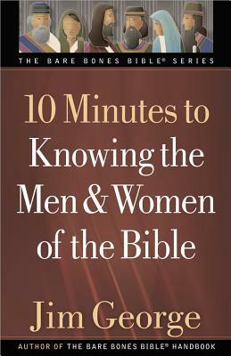 10 Minutes to Knowing the Men & Women of the Bible by Jim George