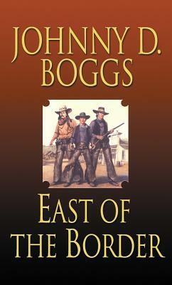 East of the Border by Johnny D. Boggs