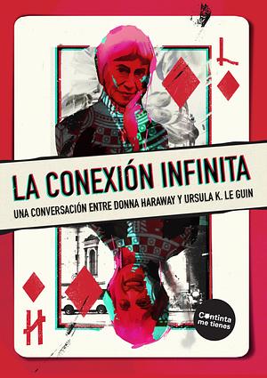 La conexión infinita: Una conversación entre Donna Haraway y Ursula K. Le Guin by Donna Haraway, Ursula K. Le Guin