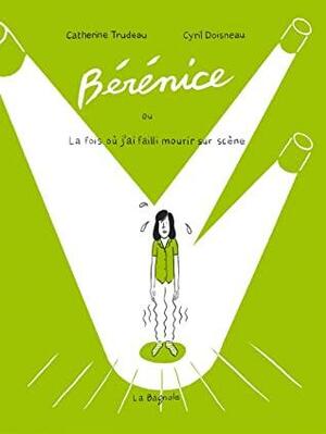 Bérénice ou la fois où j'ai failli mourir sur scène by Catherine Trudeau