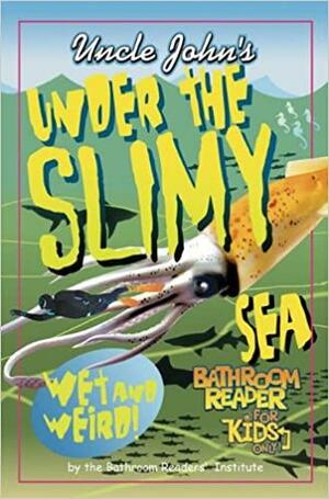 Uncle John's Under the Slimy Sea Bathroom Reader for Kids Only by Bathroom Readers' Institute