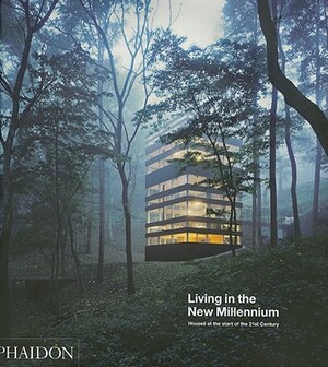 Living in the New Millennium: Houses at the Start of the 21st Century by Editors of Phaidon Press