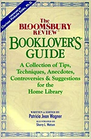 The Bloomsbury Review Booklover's Guide: A Collection of Tips, Techniques, Anecdotes, Controversies & Suggestions for the Home Library by Clarissa Pinkola Estés, Patricia A. Wagner