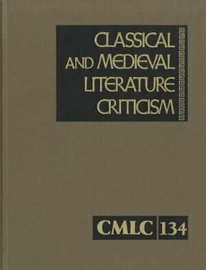 Classical and Medieval Literature Criticism, Volume 134 by 