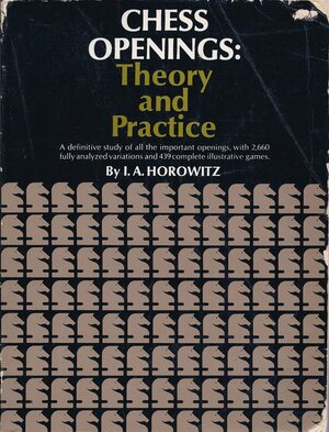 Chess Openings, Theory and Practice by I.A. Horowitz