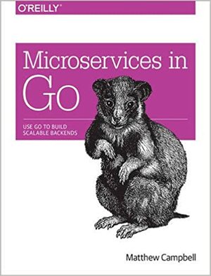 Microservices in Go: Use Go to Build Scalable Backends by Matthew Campbell