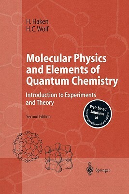 Molecular Physics and Elements of Quantum Chemistry: Introduction to Experiments and Theory by Hans Christoph Wolf, Hermann Haken