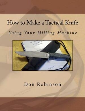 How to Make a Tactical Knife: Using Your Milling Machine by Don Robinson
