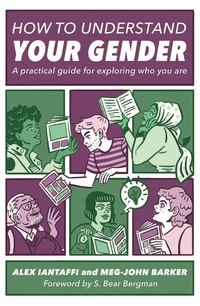 How to Understand Your Gender: A Practical Guide for Exploring Who You Are by Alex Iantaffi